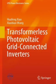 Title: Transformerless Photovoltaic Grid-Connected Inverters, Author: Huafeng Xiao