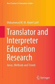 Title: Translator and Interpreter Education Research: Areas, Methods and Trends, Author: Muhammad M. M. Abdel Latif