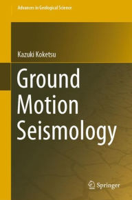 Title: Ground Motion Seismology, Author: Kazuki Koketsu