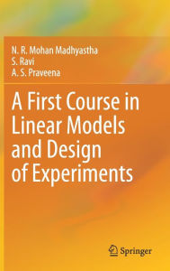 Title: A First Course in Linear Models and Design of Experiments, Author: N. R. Mohan Madhyastha