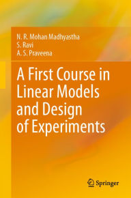 Title: A First Course in Linear Models and Design of Experiments, Author: N. R. Mohan Madhyastha