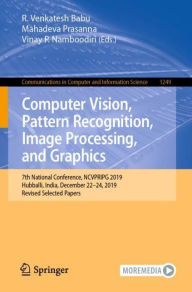Title: Computer Vision, Pattern Recognition, Image Processing, and Graphics: 7th National Conference, NCVPRIPG 2019, Hubballi, India, December 22-24, 2019, Revised Selected Papers, Author: R. Venkatesh Babu