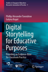 Title: Digital Storytelling for Educative Purposes: Providing an Evidence-Base for Classroom Practice, Author: Phillip Alexander Towndrow