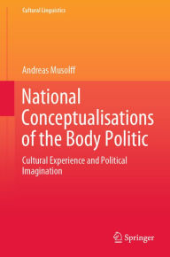 Title: National Conceptualisations of the Body Politic: Cultural Experience and Political Imagination, Author: Andreas Musolff