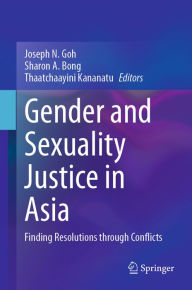 Title: Gender and Sexuality Justice in Asia: Finding Resolutions through Conflicts, Author: Joseph N. Goh