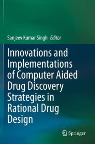 Title: Innovations and Implementations of Computer Aided Drug Discovery Strategies in Rational Drug Design, Author: Sanjeev Kumar Singh