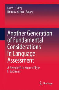 Title: Another Generation of Fundamental Considerations in Language Assessment: A Festschrift in Honor of Lyle F. Bachman, Author: Gary J. Ockey