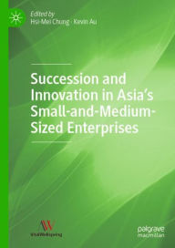 Title: Succession and Innovation in Asia's Small-and-Medium-Sized Enterprises, Author: Hsi-Mei Chung