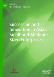 Title: Succession and Innovation in Asia's Small-and-Medium-Sized Enterprises, Author: Hsi-Mei Chung