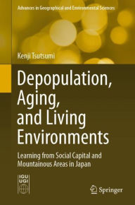 Title: Depopulation, Aging, and Living Environments: Learning from Social Capital and Mountainous Areas in Japan, Author: Kenji Tsutsumi