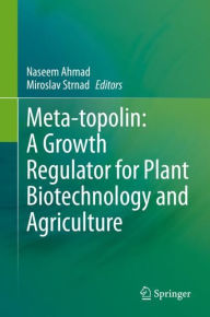 Title: Meta-topolin: A Growth Regulator for Plant Biotechnology and Agriculture, Author: Naseem Ahmad