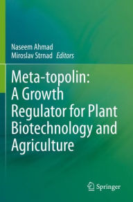 Title: Meta-topolin: A Growth Regulator for Plant Biotechnology and Agriculture, Author: Naseem Ahmad