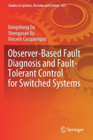 Title: Observer-Based Fault Diagnosis and Fault-Tolerant Control for Switched Systems, Author: Dongsheng Du