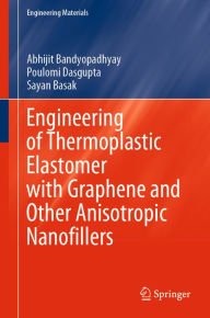Title: Engineering of Thermoplastic Elastomer with Graphene and Other Anisotropic Nanofillers, Author: Abhijit Bandyopadhyay