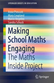 Title: Making School Maths Engaging: The Maths Inside Project, Author: Anne Prescott