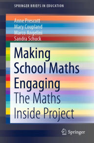 Title: Making School Maths Engaging: The Maths Inside Project, Author: Anne Prescott