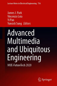 Title: Advanced Multimedia and Ubiquitous Engineering: MUE-FutureTech 2020, Author: James J. Park