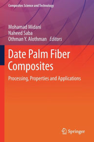Title: Date Palm Fiber Composites: Processing, Properties and Applications, Author: Mohamad Midani