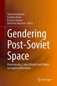 Title: Gendering Post-Soviet Space: Demography, Labor Market and Values in Empirical Research, Author: Tatiana Karabchuk