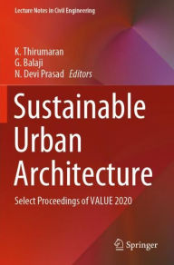 Title: Sustainable Urban Architecture: Select Proceedings of VALUE 2020, Author: K. Thirumaran