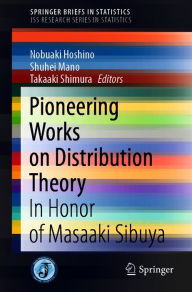 Title: Pioneering Works on Distribution Theory: In Honor of Masaaki Sibuya, Author: Nobuaki Hoshino