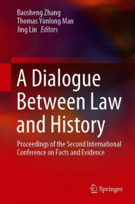 Title: A Dialogue Between Law and History: Proceedings of the Second International Conference on Facts and Evidence, Author: Baosheng Zhang