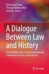 Title: A Dialogue Between Law and History: Proceedings of the Second International Conference on Facts and Evidence, Author: Baosheng Zhang