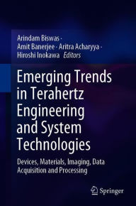 Title: Emerging Trends in Terahertz Engineering and System Technologies: Devices, Materials, Imaging, Data Acquisition and Processing, Author: Arindam Biswas