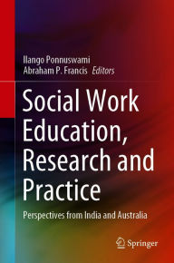 Title: Social Work Education, Research and Practice: Perspectives from India and Australia, Author: Ilango Ponnuswami