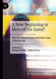 Title: A New Beginning or More of the Same?: The European Union and East Asia After Brexit, Author: Michael Reilly