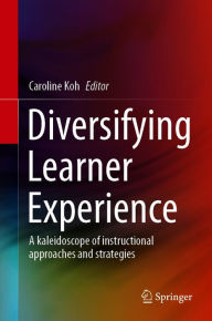 Title: Diversifying Learner Experience: A kaleidoscope of instructional approaches and strategies, Author: Caroline Koh