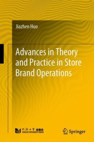 Title: Advances in Theory and Practice in Store Brand Operations, Author: Jiazhen Huo