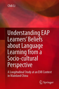 Title: Understanding EAP Learners' Beliefs about Language Learning from a Socio-cultural Perspective: A Longitudinal Study at an EMI Context in Mainland China, Author: Chili Li