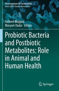 Title: Probiotic Bacteria and Postbiotic Metabolites: Role in Animal and Human Health, Author: Naheed Mojgani