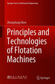 Title: Principles and Technologies of Flotation Machines, Author: Zhengchang Shen