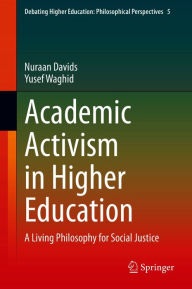 Title: Academic Activism in Higher Education: A Living Philosophy for Social Justice, Author: Nuraan Davids