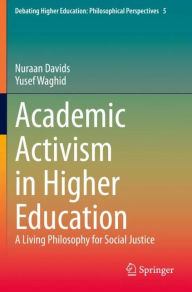 Title: Academic Activism in Higher Education: A Living Philosophy for Social Justice, Author: Nuraan Davids