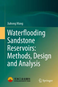 Title: Waterflooding Sandstone Reservoirs: Methods, Design and Analysis, Author: Jiahong Wang