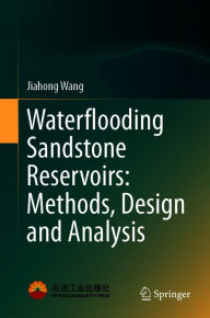 Title: Waterflooding Sandstone Reservoirs: Methods, Design and Analysis, Author: Jiahong Wang