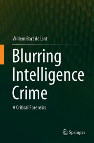 Title: Blurring Intelligence Crime: A Critical Forensics, Author: Willem Bart de Lint