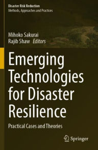 Title: Emerging Technologies for Disaster Resilience: Practical Cases and Theories, Author: Mihoko Sakurai