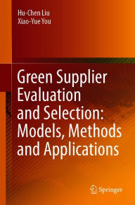 Title: Green Supplier Evaluation and Selection: Models, Methods and Applications, Author: Hu-Chen Liu