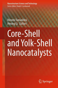 Title: Core-Shell and Yolk-Shell Nanocatalysts, Author: Hiromi Yamashita