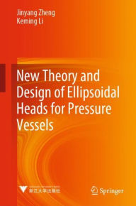 Title: New Theory and Design of Ellipsoidal Heads for Pressure Vessels, Author: Jinyang Zheng