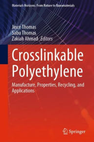Title: Crosslinkable Polyethylene: Manufacture, Properties, Recycling, and Applications, Author: Jince Thomas