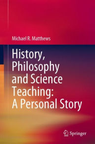 Title: History, Philosophy and Science Teaching: A Personal Story, Author: Michael R. Matthews