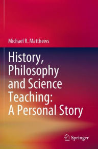 Title: History, Philosophy and Science Teaching: A Personal Story, Author: Michael R. Matthews