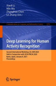 Title: Deep Learning for Human Activity Recognition: Second International Workshop, DL-HAR 2020, Held in Conjunction with IJCAI-PRICAI 2020, Kyoto, Japan, January 8, 2021, Proceedings, Author: Xiaoli Li