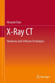 Title: X-Ray CT: Hardware and Software Techniques, Author: Hiroyuki Toda