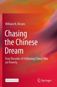 Title: Chasing the Chinese Dream: Four Decades of Following China's War on Poverty, Author: William N. Brown